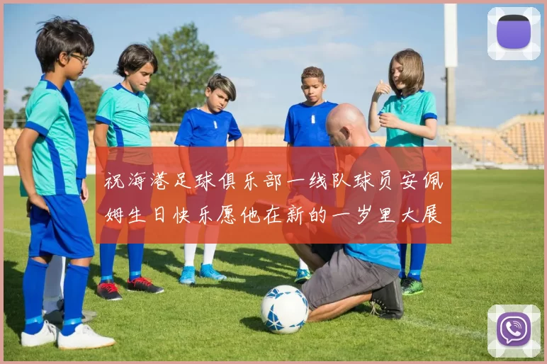 祝海港足球俱乐部一线队球员安佩姆生日快乐愿他在新的一岁里大展宏图