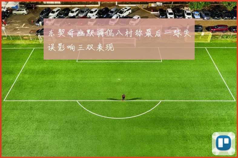 东契奇幽默调侃八村称最后一球失误影响三双表现