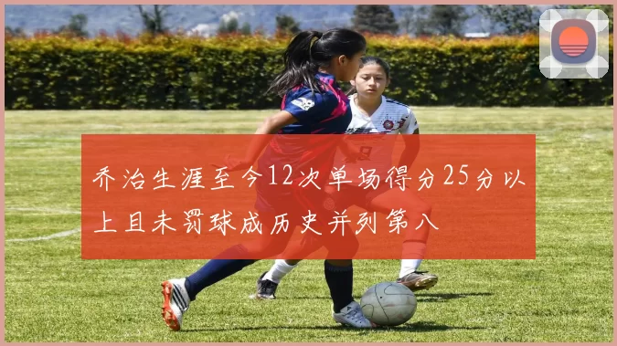 乔治生涯至今12次单场得分25分以上且未罚球成历史并列第八